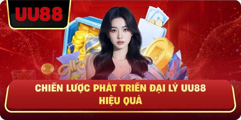 Chiến Lược Phát Triển Đại Lý UU88 Hiệu Quả