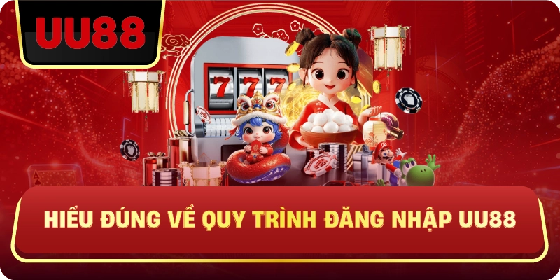 Hiểu Đúng Về Quy Trình Đăng Nhập UU88