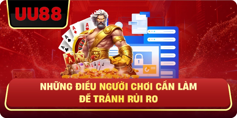 Những Điều Người Chơi Cần Làm Để Tránh Rủi Ro
