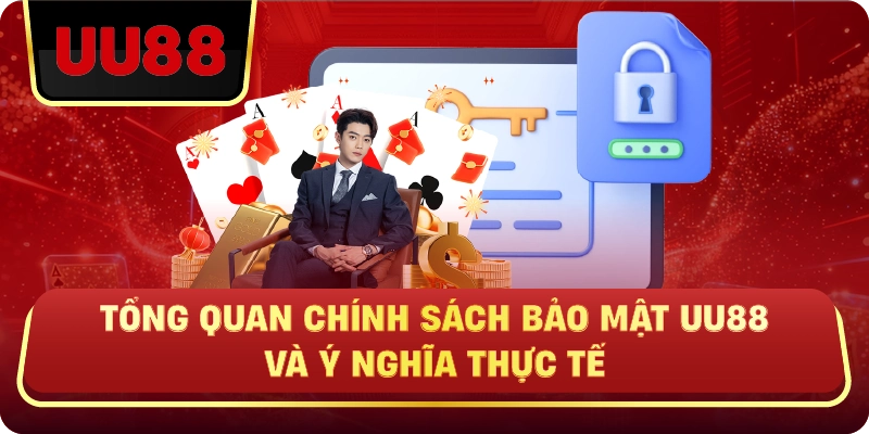 Tổng Quan Chính Sách Bảo Mật UU88 Và Ý Nghĩa Thực Tế