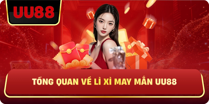 Tổng Quan Về Lì Xì May Mắn UU88